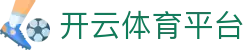 开云·体育(Kaiyun)官网-App下载
